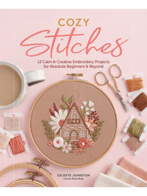 Cozy Stitches : 12 Calm & Creative Embroidery Projects for Absolute Beginners & Beyond - Boganto