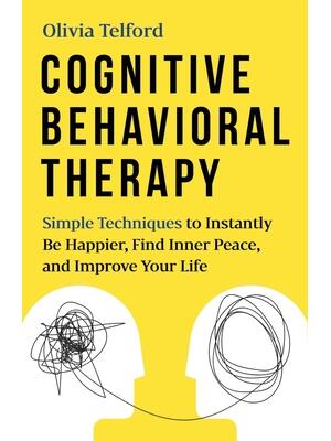 Cognitive Behavioral Therapy : Simple Techniques to Instantly Be Happier, Find Inner Peace, and Improve Your Life - Boganto