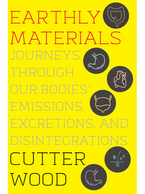 Earthly Materials: Journeys Through Our Bodies' Emissions, Excretions, and Disintegrations - Boganto