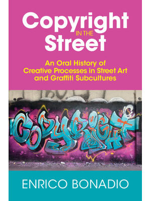 Copyright in the Street : An Oral History of Creative Processes in Street Art and Graffiti Subcultures - Boganto