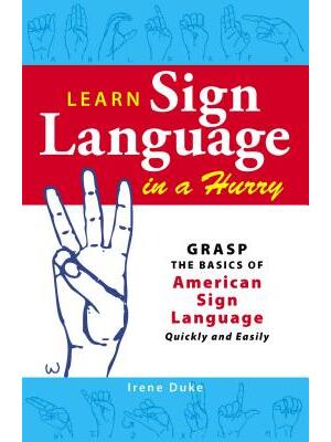 Learn Sign Language in a Hurry: Grasp the Basics of American Sign Language Quickly and Easily - Boganto