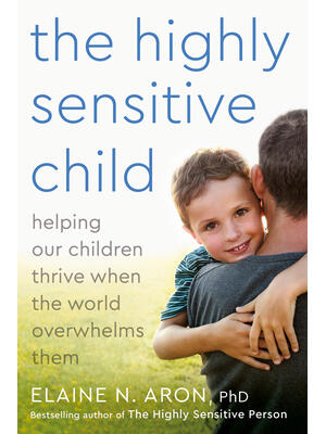 The Highly Sensitive Child: Helping Our Children Thrive When the World Overwhelms Them - Boganto