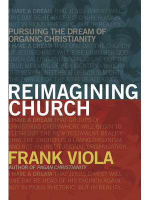 Reimagining Church : Pursuing the Dream of Organic Christianity - Boganto
