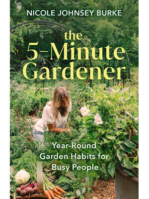 The 5-Minute Gardener : Year-Round Garden Habits for Busy People - Boganto