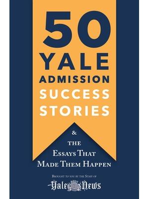 50 Yale Admission Success Stories: And the Essays That Made Them Happen - Boganto
