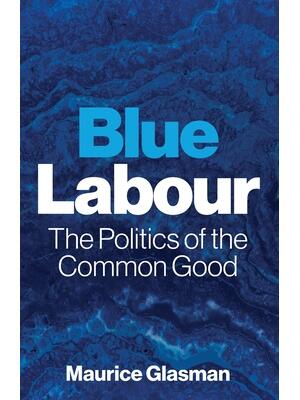 Blue Labour : The Politics of the Common Good - Boganto