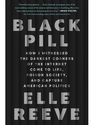 Black Pill: How I Witnessed the Darkest Corners of the Internet Come to Life, Poison Society, and Capture American Politics - Boganto