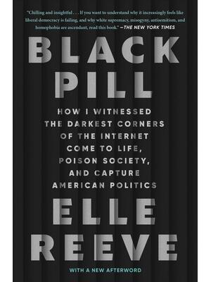 Black Pill : How I Witnessed the Darkest Corners of the Internet Come to Life, Poison Society, and Capture American Politics - Boganto