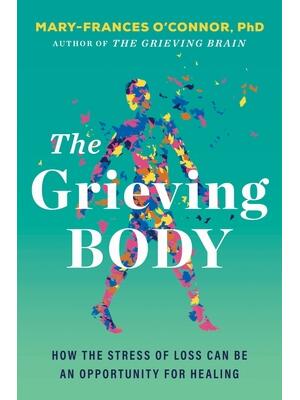 The Grieving Body : How the Stress of Loss Can Be an Opportunity for Healing - Boganto