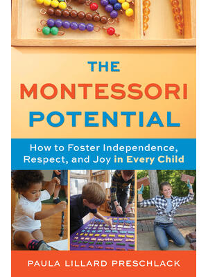The Montessori Potential: How to Foster Independence, Respect, and Joy in Every Child - Boganto