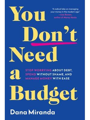 You Don't Need a Budget : Stop Worrying about Debt, Spend Without Shame, and Manage Money with Ease - Boganto