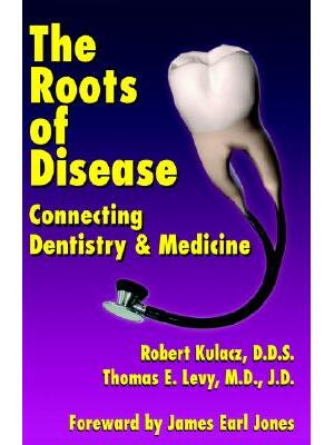 The Roots of Disease : Connecting Dentistry and Medicine - Boganto