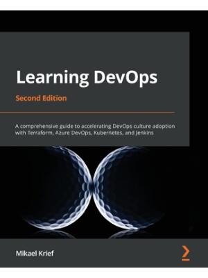 Learning DevOps - Second Edition : A comprehensive guide to accelerating DevOps culture adoption with Terraform, Azure DevOps, Kubernetes, and Jenkins - Boganto