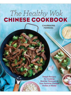 The Healthy Wok Chinese Cookbook: Fresh Recipes to Sizzle, Steam, and Stir-Fry Restaurant Favorites at Home - Boganto