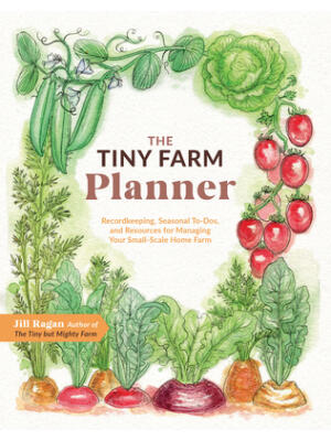 The Tiny Farm Planner : Record Keeping, Seasonal To-Dos, and Resources for Managing Your Small-Scale Home Farm - Boganto