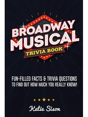 Broadway Musical Trivia Book: Fun-Filled Facts & Trivia Questions To Find Out How Much You Really Know! - Boganto