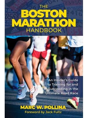 The Boston Marathon Handbook: An Insider's Guide to Training for and Succeeding in the Ultimate Road Race - Boganto