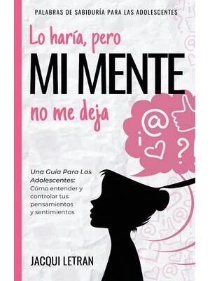 Lo haría, pero MI MENTE no me deja : Una guía para las adolescentes: : Cómo entender y controlar tus pensamientos y sentimientos - Boganto