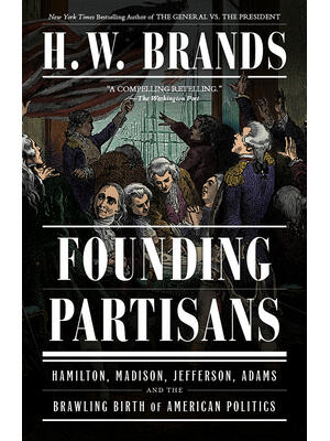 Founding Partisans : Hamilton, Madison, Jefferson, Adams and the Brawling Birth of American Politics - Boganto