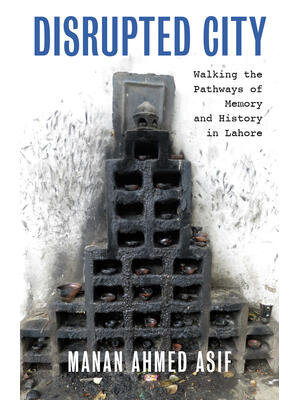 Disrupted City : Walking the Pathways of Memory and History in Lahore - Boganto