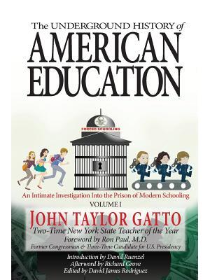 The Underground History of American Education, Volume I : An Intimate Investigation Into the Prison of Modern Schooling - Boganto