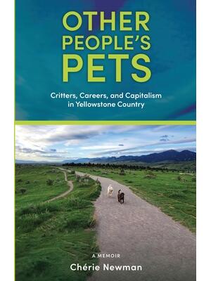 Other People's Pets: Critters, Careers, and Capitalism in Yellowstone Country - Boganto
