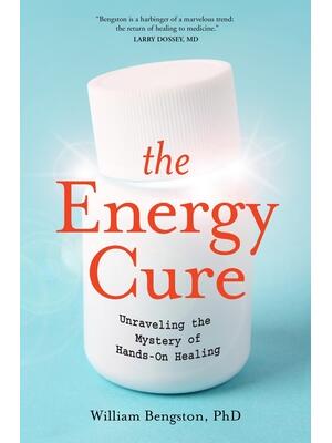 The Energy Cure : Unraveling the Mystery of Hands-On Healing - Boganto