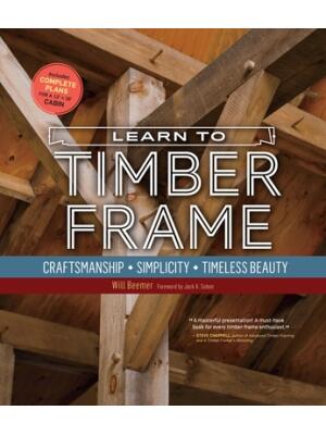 Learn to Timber Frame : Craftsmanship, Simplicity, Timeless Beauty - Boganto