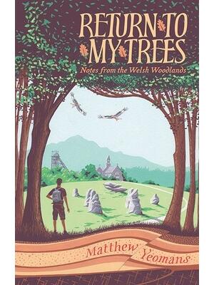 Return to My Trees: Notes from the Welsh Woodlands - Boganto
