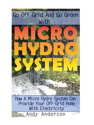 Go Off Grid And Go Green With Micro Hydro System : How A Micro Hydro System Can Provide Your Off-Grid Home With Electricity: (Hydro Power, Hydropower, DIY Hydroelectric Generator, Power Generation) - Boganto