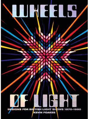 Wheels of Light : Designs for British Light Shows 1970-1990 - Boganto