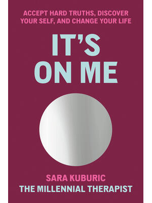 It's on Me: Accept Hard Truths, Discover Your Self, and Change Your Life
