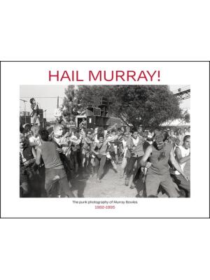 Hail Murray! : The Punk Photography of Murray Bowles, 1982-1995 - Boganto