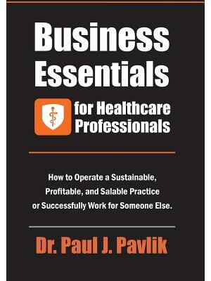 Business Essentials for Healthcare Professionals : How to Operate a Sustainable, Profitable, and Salable Practice or Successfully Work for Someone Else - Boganto