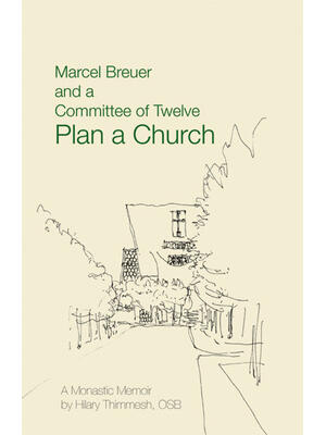 Marcel Breuer and a Committee of Twelve Plan a Church : A Monastic Memoir - Boganto