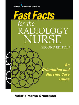 Fast Facts for the Radiology Nurse : An Orientation and Nursing Care Guide - Boganto