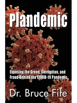Plandemic : Exposing the Greed, Corruption, and Fraud Behind the COVID-19 Pandemic - Boganto