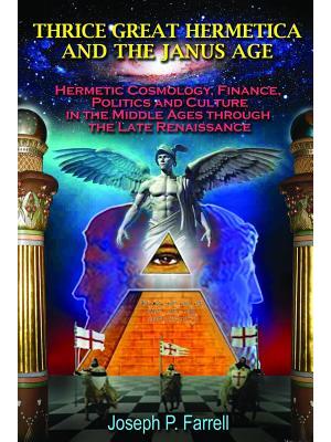 Thrice Great Hermetica and the Janus Age : Hermetic Cosmology, Finance, Politics and Culture in the Middle Ages Through the Late Renaissance - Boganto