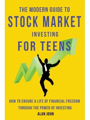 The Modern Guide to Stock Market Investing for Teens: How to Ensure a Life of Financial Freedom Through the Power of Investing. - Boganto