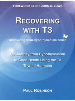 Recovering with T3: My Journey from Hypothyroidism to Good Health using the T3 Thyroid Hormone - Boganto