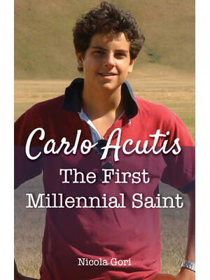 Carlo Acutis : The First Millennial Saint - Boganto
