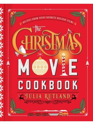 The Christmas Movie Cookbook: Recipes from Your Favorite Holiday Films - Boganto