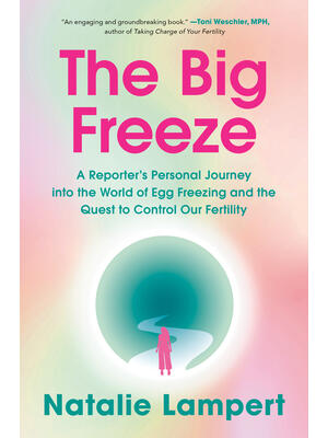 The Big Freeze: A Reporter's Personal Journey Into the World of Egg Freezing and the Quest to Control Our Fertility - Boganto