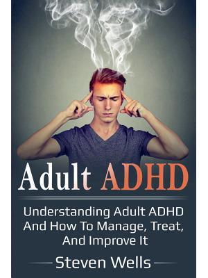 Adult ADHD : Understanding adult ADHD and how to manage, treat, and improve it - Boganto