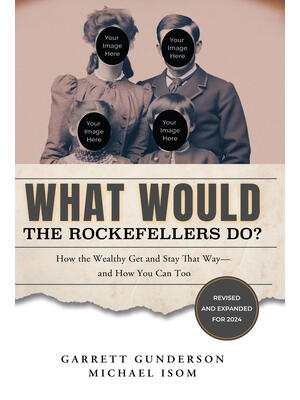 What Would the Rockefellers Do? : How the Wealthy Get and Stay That Way-And How You Can Too - Boganto