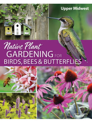 Native Plant Gardening for Birds, Bees & Butterflies: Upper Midwest - Boganto