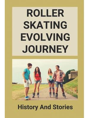 Roller Skating Evolving Journey : History And Stories: Roller Skating Truths - Boganto