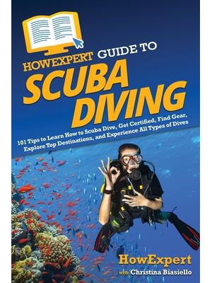 HowExpert Guide to Scuba Diving : 101 Tips to Learn How to Scuba Dive, Get Certified, Find Gear, Explore Top Destinations, and Experience All Types of Dives - Boganto