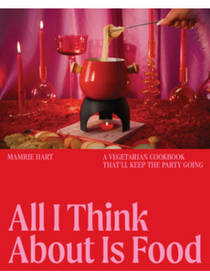 All I Think about Is Food : A Vegetarian Cookbook That'll Keep the Party Going - Boganto