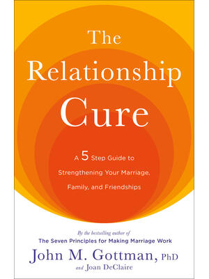 The Relationship Cure: A 5 Step Guide to Strengthening Your Marriage, Family, and Friendships - Boganto